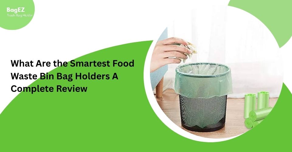 What Are the Smartest Food Waste Bin Bag Holders? A Complete Review