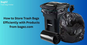 How to Store Trash Bags Efficiently with Products from bagez.com