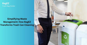 Simplifying Waste Management: How BagEZ Transforms Trash Can Cleaning