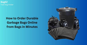 How to Order Durable Garbage Bags Online from Bagez in Minutes
