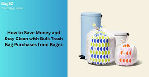 How to Save Money and Stay Clean with Bulk Trash Bag Purchases from Bagez