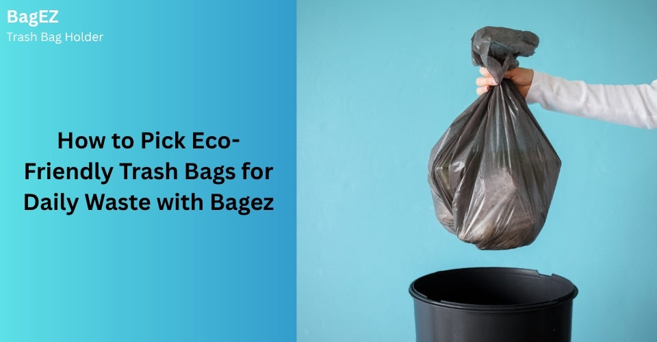 How to Pick Eco-Friendly Trash Bags for Daily Waste with Bagez