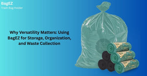 Why Versatility Matters: Using BagEZ for Storage, Organization, and Waste Collection