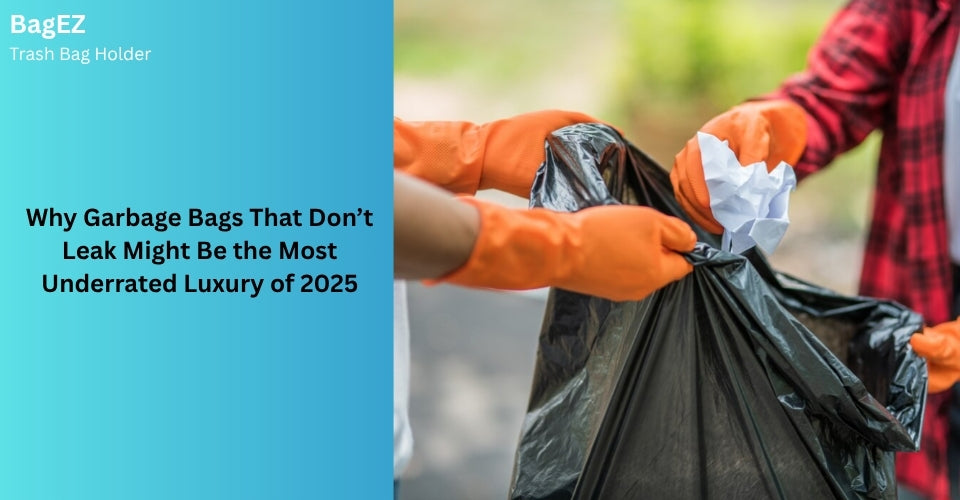 Why Garbage Bags That Don’t Leak Might Be the Most Underrated Luxury of 2025