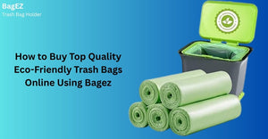 How to Buy Top Quality Eco-Friendly Trash Bags Online Using Bagez