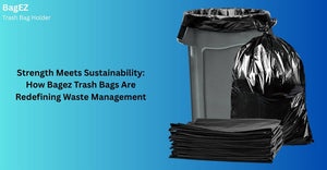Strength Meets Sustainability: How Bagez Trash Bags Are Redefining Waste Management
