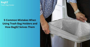 5 Common Mistakes When Using Trash Bag Holders and How BagEZ Solves Them