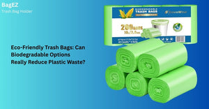Eco-Friendly Trash Bags: Can Biodegradable Options Really Reduce Plastic Waste?