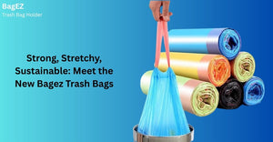 Strong, Stretchy, Sustainable: Meet the New Bagez Trash Bags