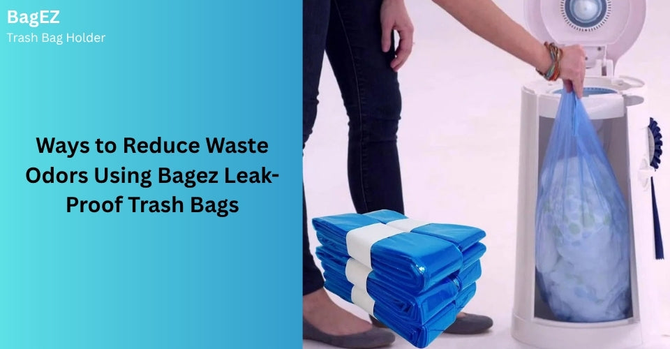 Ways to Reduce Waste Odors Using Bagez Leak-Proof Trash Bags