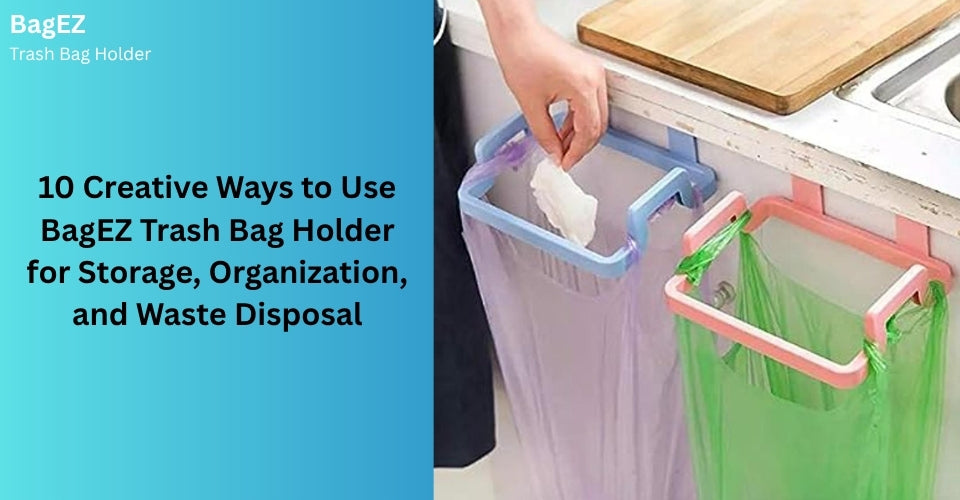 10 Creative Ways to Use BagEZ Trash Bag Holder for Storage, Organization, and Waste Disposal