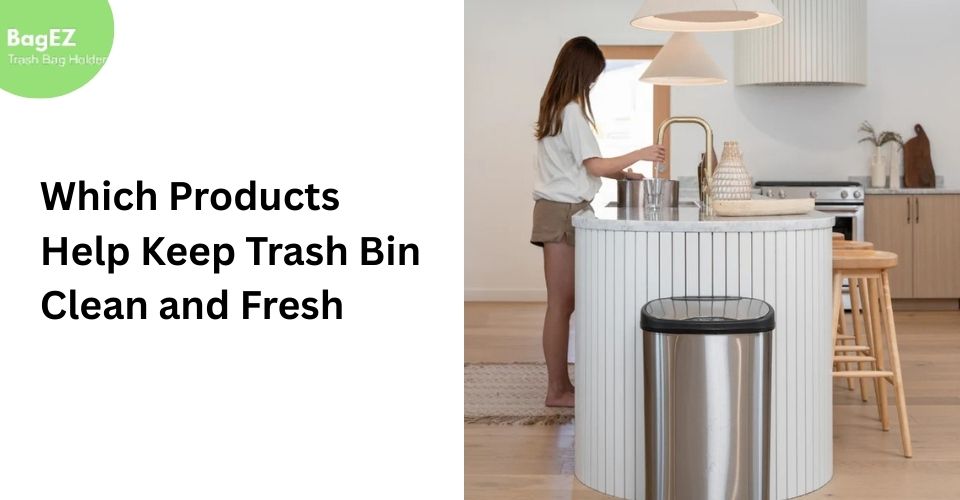 Which Products Help Keep Trash Bin Clean and Fresh?