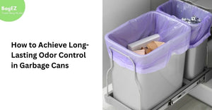 How to Achieve Long-Lasting Odor Control in Garbage Cans?