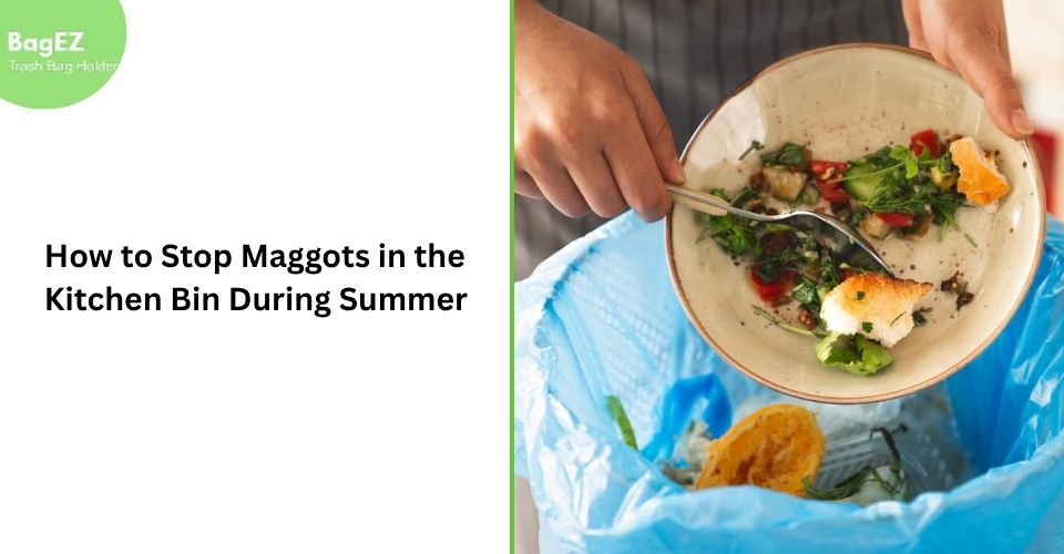 How to Stop Maggots in the Kitchen Bin During Summer?