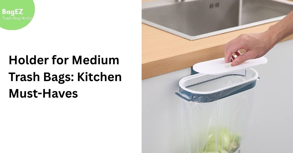 Holder for Medium Trash Bags: Kitchen Must-Haves