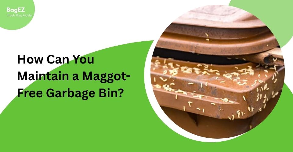How Can You Maintain a Maggot-Free Garbage Bin?