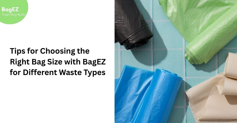 Tips for Choosing the Right Bag Size with BagEZ for Different Waste Types