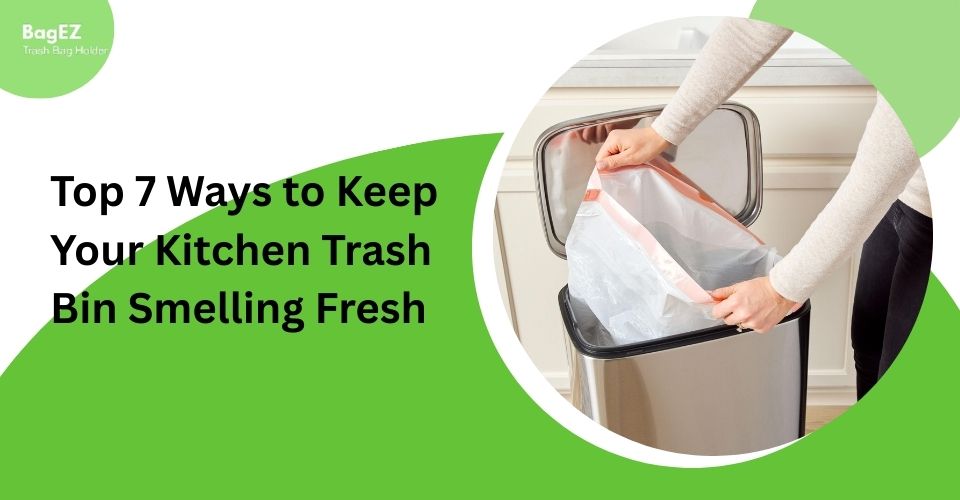 Top 7 Ways to Keep Your Kitchen Trash Bin Smelling Fresh