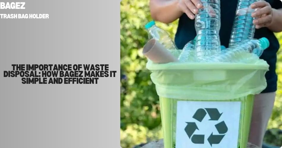 The Importance of Waste Disposal: How BagEZ Makes It Simple and Efficient
